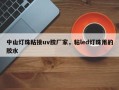 中山灯珠粘接uv胶厂家，粘led灯珠用的胶水