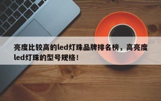 亮度比较高的led灯珠品牌排名榜，高亮度led灯珠的型号规格！