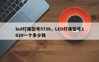 led灯珠型号5730，LED灯珠型号2020一个多少钱
