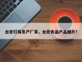 台宏灯珠生产厂家，台宏食品产品图片？