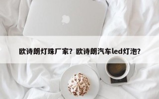欧诗朗灯珠厂家？欧诗朗汽车led灯泡？