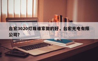 台宏3020灯珠谁家做的好，台宏光电有限公司？