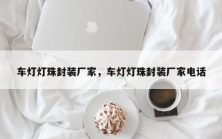 车灯灯珠封装厂家，车灯灯珠封装厂家电话