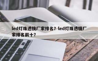 led灯珠透镜厂家排名?led灯珠透镜厂家排名前十? led灯珠透镜厂家排名?led灯珠透镜厂家排名前十?