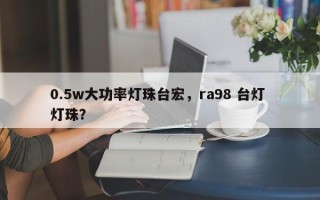 0.5w大功率灯珠台宏，ra98 台灯 灯珠？