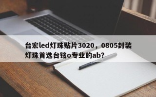 台宏led灯珠贴片3020，0805封装灯珠首选台铭o专业的ab？