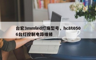 台宏3mmled灯珠型号，hc8t0506台灯控制电路维修