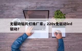 无驱动贴片灯珠厂家，220v免驱动led驱动？