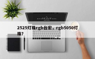 2525灯珠rgb台宏，rgb5050灯珠？