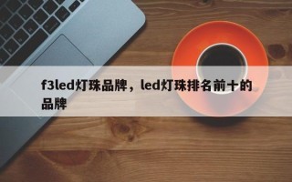f3led灯珠品牌，led灯珠排名前十的品牌