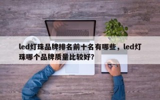 led灯珠品牌排名前十名有哪些，led灯珠哪个品牌质量比较好？