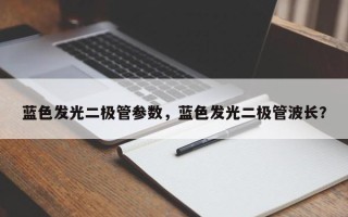 蓝色发光二极管参数，蓝色发光二极管波长？
