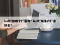 led灯珠哪个厂家有？led灯珠生产厂家排名？