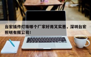 台宏插件灯珠哪个厂家好用又实惠，深圳台宏照明有限公司！