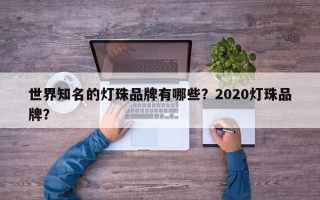 世界知名的灯珠品牌有哪些？2020灯珠品牌？