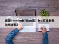 直径5mmled灯珠台宏？led灯珠参数说明详解？