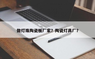 做灯珠陶瓷板厂家？陶瓷灯具厂？