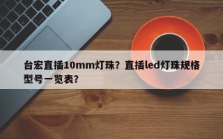 台宏直插10mm灯珠？直插led灯珠规格型号一览表？