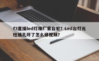 f3直插led灯珠厂家台宏？Led台灯元柱插孔坏了怎么修视频？