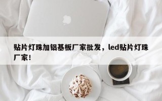 贴片灯珠加铝基板厂家批发，led贴片灯珠厂家！
