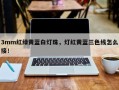 3mm红绿黄蓝白灯珠，灯红黄蓝三色线怎么接！