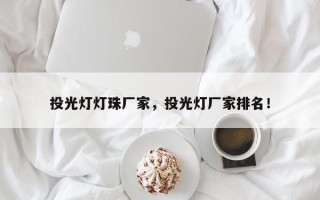 投光灯灯珠厂家，投光灯厂家排名！