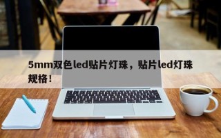 5mm双色led贴片灯珠，贴片led灯珠规格！