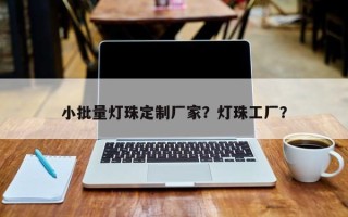 小批量灯珠定制厂家？灯珠工厂？
