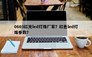 0603红光led灯珠厂家？红色led灯珠参数？