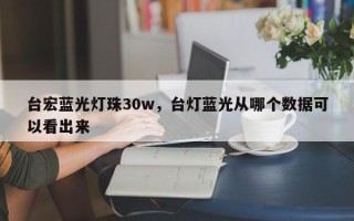 台宏蓝光灯珠30w，台灯蓝光从哪个数据可以看出来