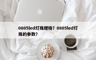 0805led灯珠规格？0805led灯珠的参数？