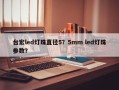 台宏led灯珠直径5？5mm led灯珠参数？