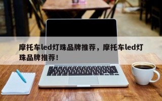 摩托车led灯珠品牌推荐，摩托车led灯珠品牌推荐！