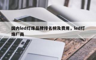 国内led灯珠品牌排名榜及费用，led灯珠厂商
