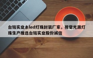 台铭实业糸led灯珠封装厂家,视觉光源灯珠生产推选台铭实业股份诚信 台铭实业糸led灯珠封装厂家,视觉光源灯珠生产推选台铭实业股份诚信