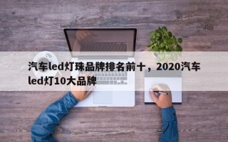汽车led灯珠品牌排名前十，2020汽车led灯10大品牌