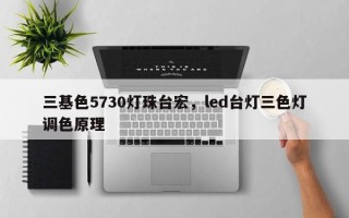 三基色5730灯珠台宏，led台灯三色灯调色原理
