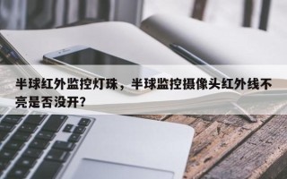 半球红外监控灯珠，半球监控摄像头红外线不亮是否没开？