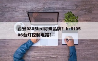 台宏0805led灯珠品牌？hc8t0506台灯控制电路？