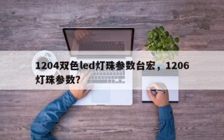 1204双色led灯珠参数台宏，1206灯珠参数？