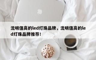 流明值高的led灯珠品牌，流明值高的led灯珠品牌推荐！