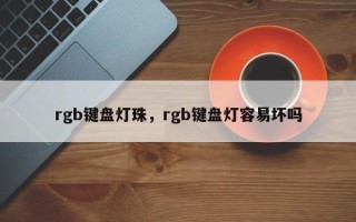rgb键盘灯珠，rgb键盘灯容易坏吗