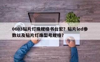 0603贴片灯珠规格书台宏？贴片led参数以及贴片灯珠型号规格？