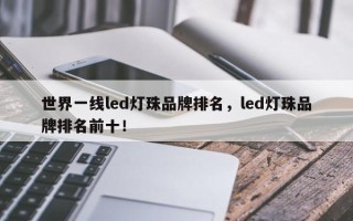 世界一线led灯珠品牌排名，led灯珠品牌排名前十！