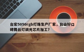 台宏5050rgb灯珠生产厂家，台山好口碑舞台灯调光芯片加工？