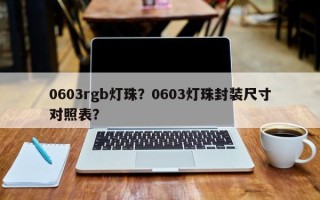 0603rgb灯珠？0603灯珠封装尺寸对照表？