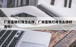 厂家直销灯珠怎么样，厂家直销灯珠怎么样好用吗！