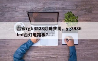 台宏rgb3528灯珠共阴，yg3986led台灯电路板？