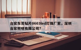 台宏东莞贴片0603led灯珠厂家，深圳台宏照明有限公司？