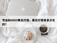 专业的0805黄光灯珠，黄光灯带有多少瓦的？